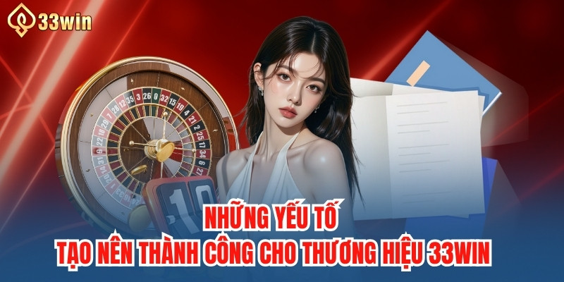 Những yếu tố tạo nên thành công cho thương hiệu 33win