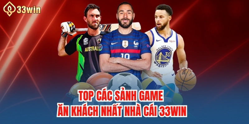 Top các sảnh game ăn khách nhất nhà cái 33win